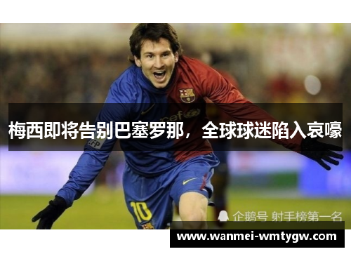 梅西即将告别巴塞罗那，全球球迷陷入哀嚎